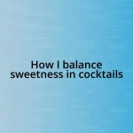 How I balance sweetness in cocktails