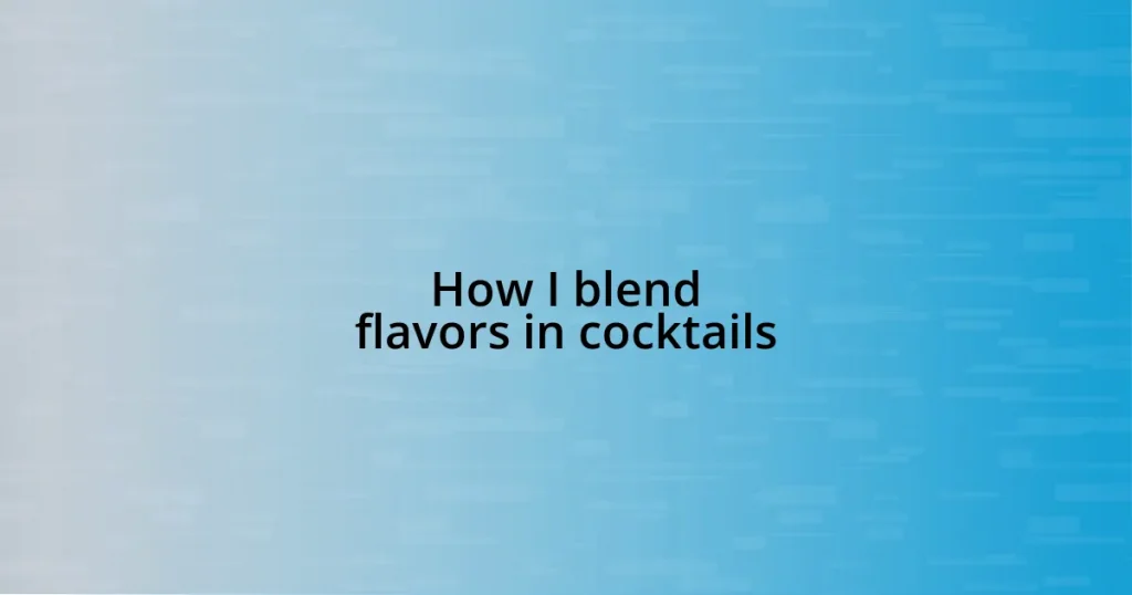 How I blend flavors in cocktails