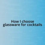 How I choose glassware for cocktails