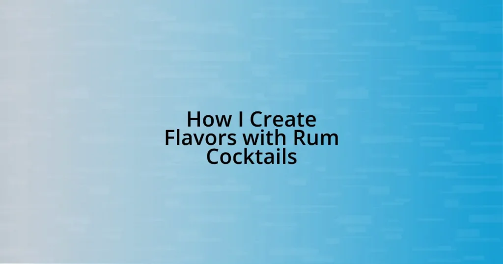 How I Create Flavors with Rum Cocktails