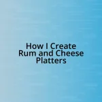 How I Create Rum and Cheese Platters