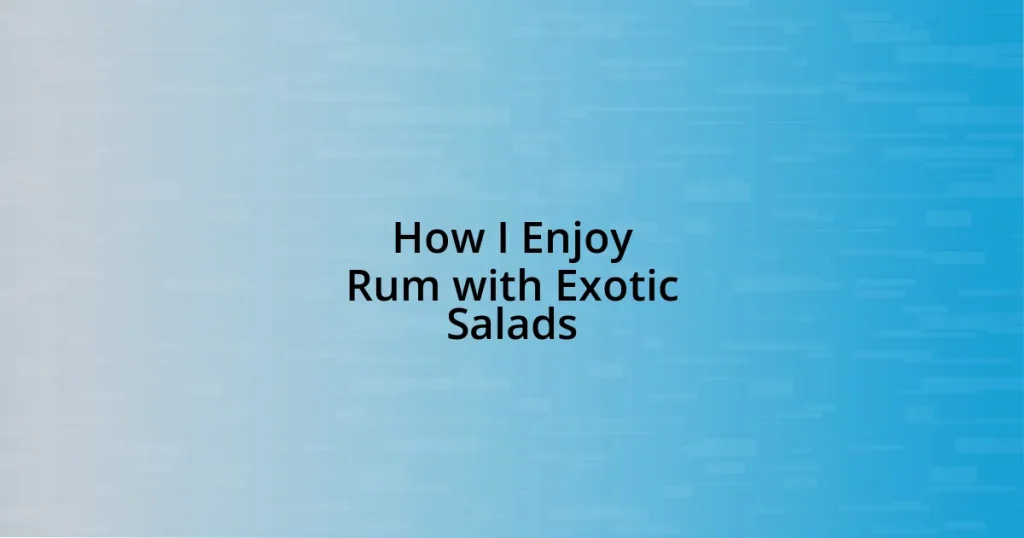 How I Enjoy Rum with Exotic Salads