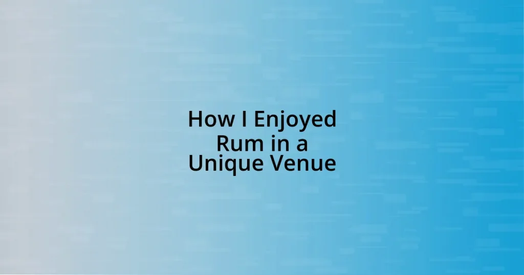 How I Enjoyed Rum in a Unique Venue