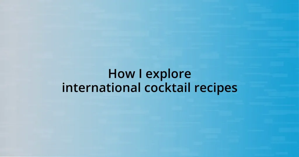 How I explore international cocktail recipes