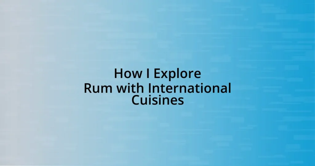 How I Explore Rum with International Cuisines