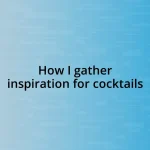 How I gather inspiration for cocktails