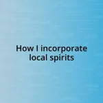 How I incorporate local spirits