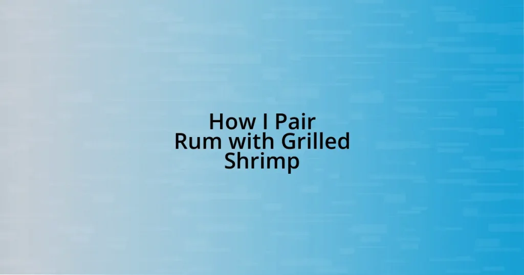 How I Pair Rum with Grilled Shrimp