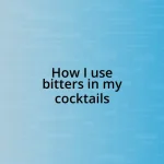 How I use bitters in my cocktails