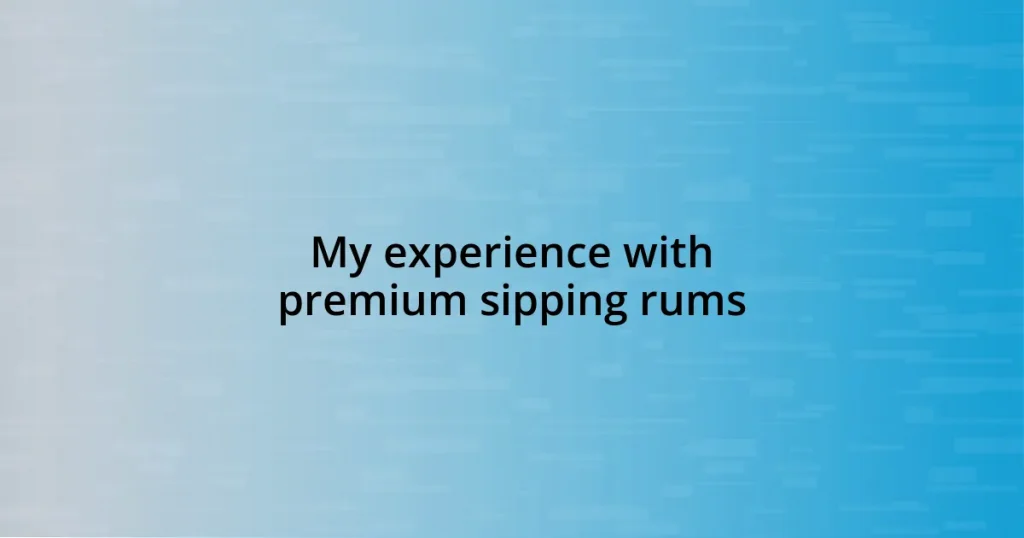 My experience with premium sipping rums