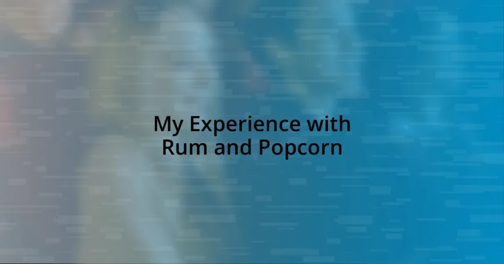 My Experience with Rum and Popcorn