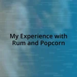 My Experience with Rum and Popcorn