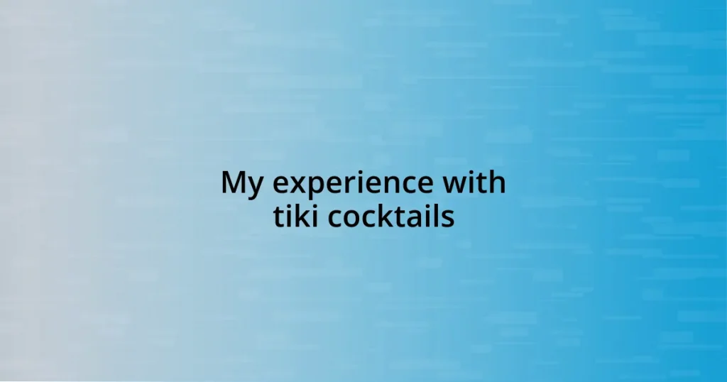 My experience with tiki cocktails