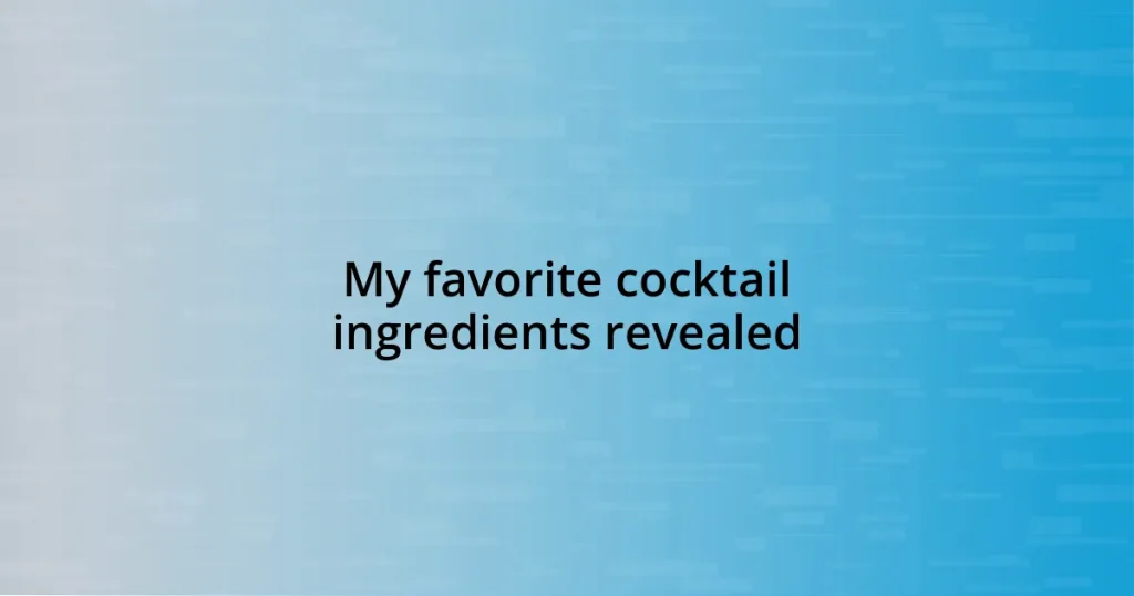 My favorite cocktail ingredients revealed