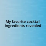 My favorite cocktail ingredients revealed