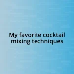 My favorite cocktail mixing techniques