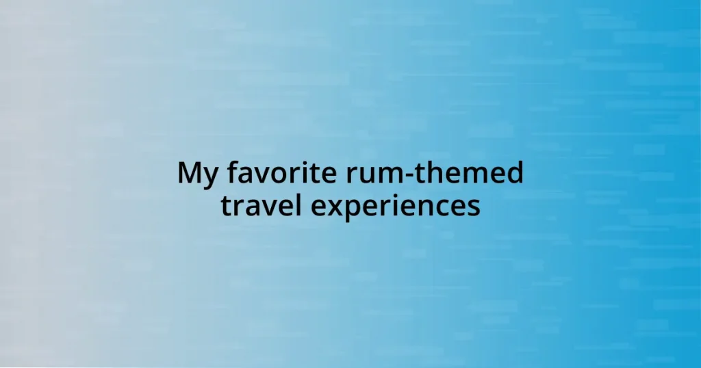 My favorite rum-themed travel experiences