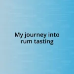 My journey into rum tasting