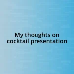 My thoughts on cocktail presentation