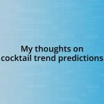 My thoughts on cocktail trend predictions