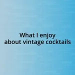 What I enjoy about vintage cocktails