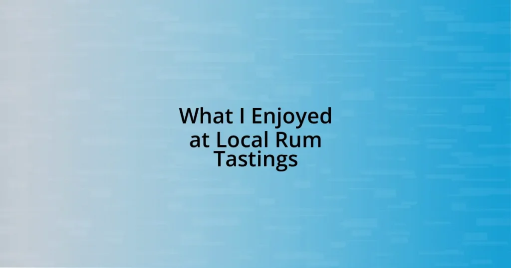 What I Enjoyed at Local Rum Tastings