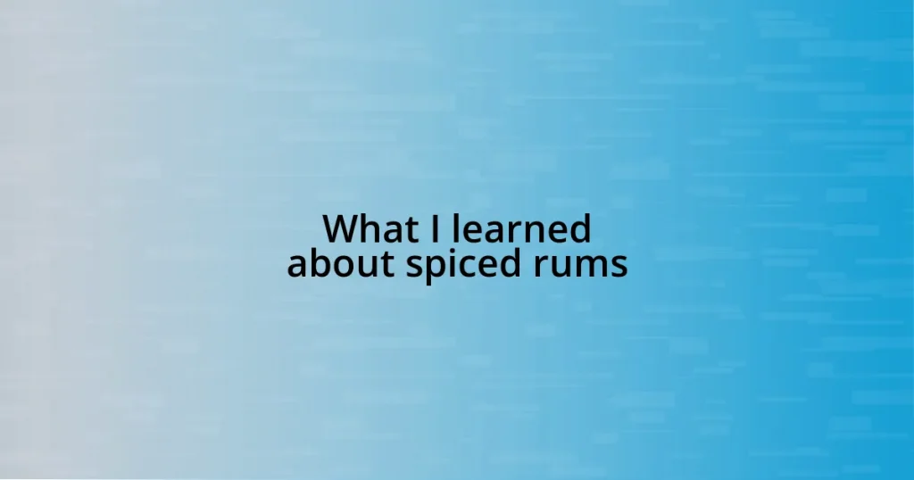 What I learned about spiced rums