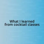 What I learned from cocktail classes