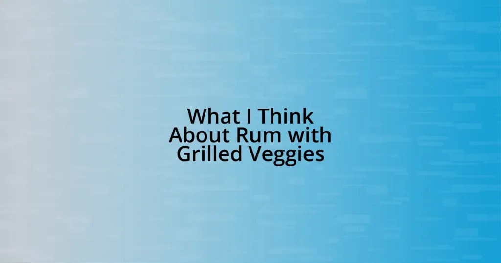 What I Think About Rum with Grilled Veggies