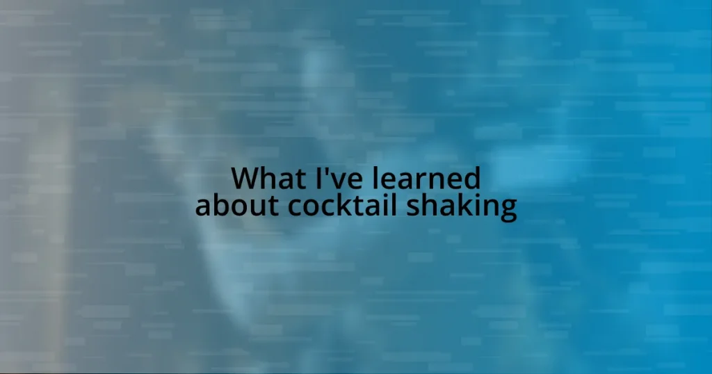 What I’ve learned about cocktail shaking