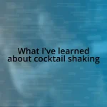 What I’ve learned about cocktail shaking