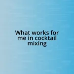 What works for me in cocktail mixing