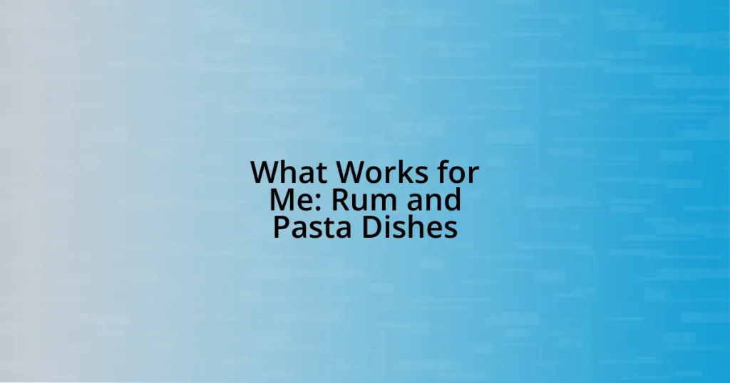 What Works for Me: Rum and Pasta Dishes