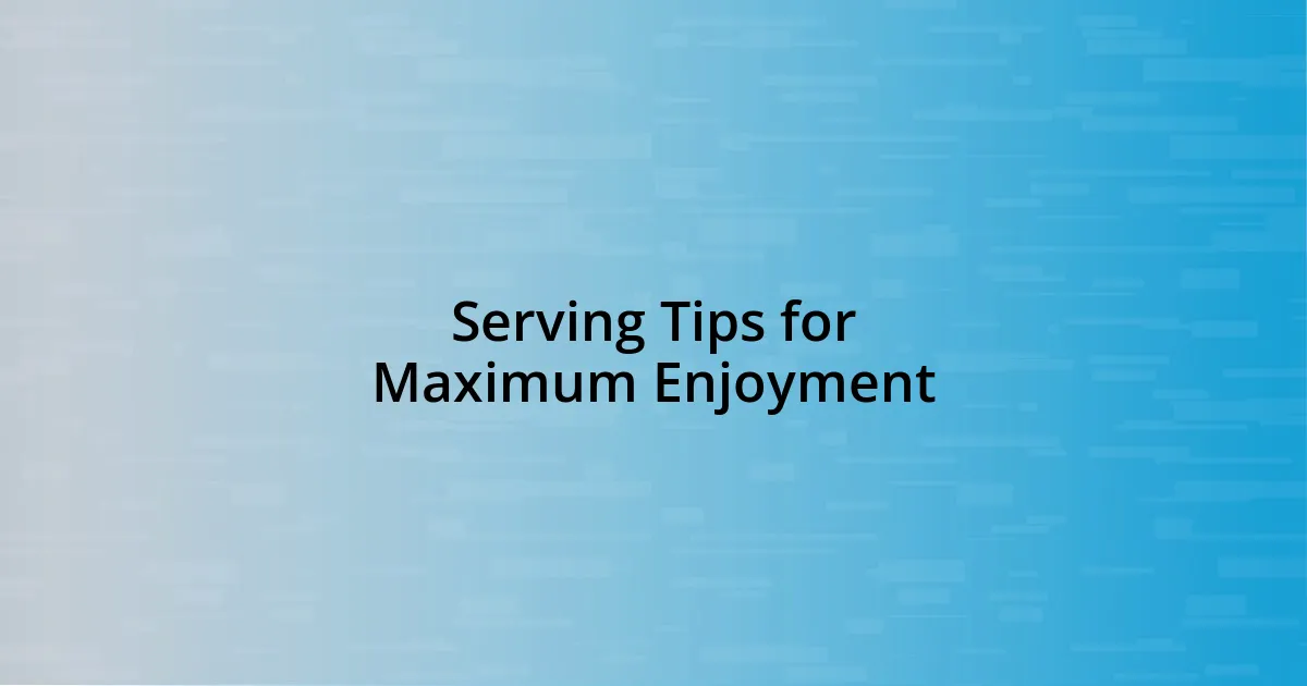 Serving Tips for Maximum Enjoyment