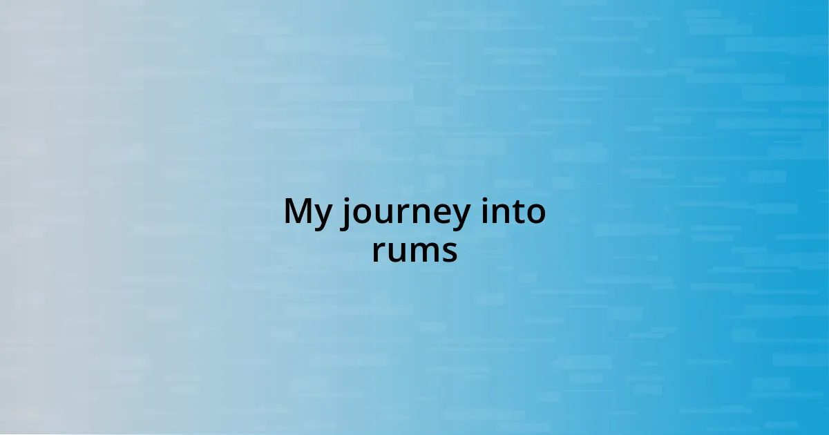 My journey into rums