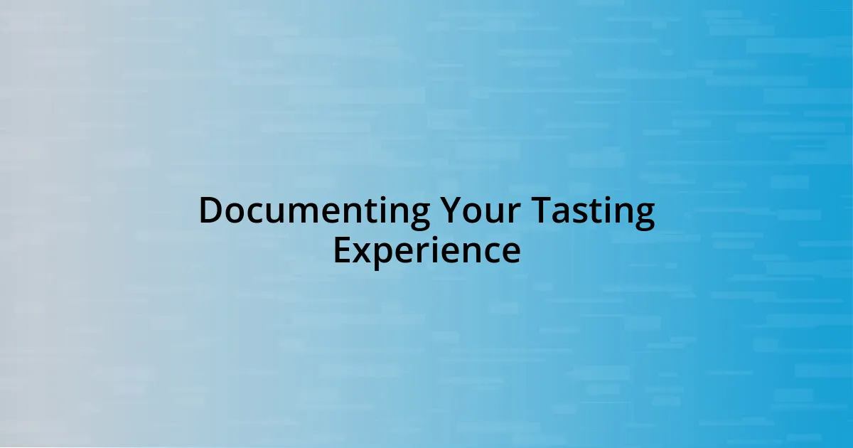 Documenting Your Tasting Experience