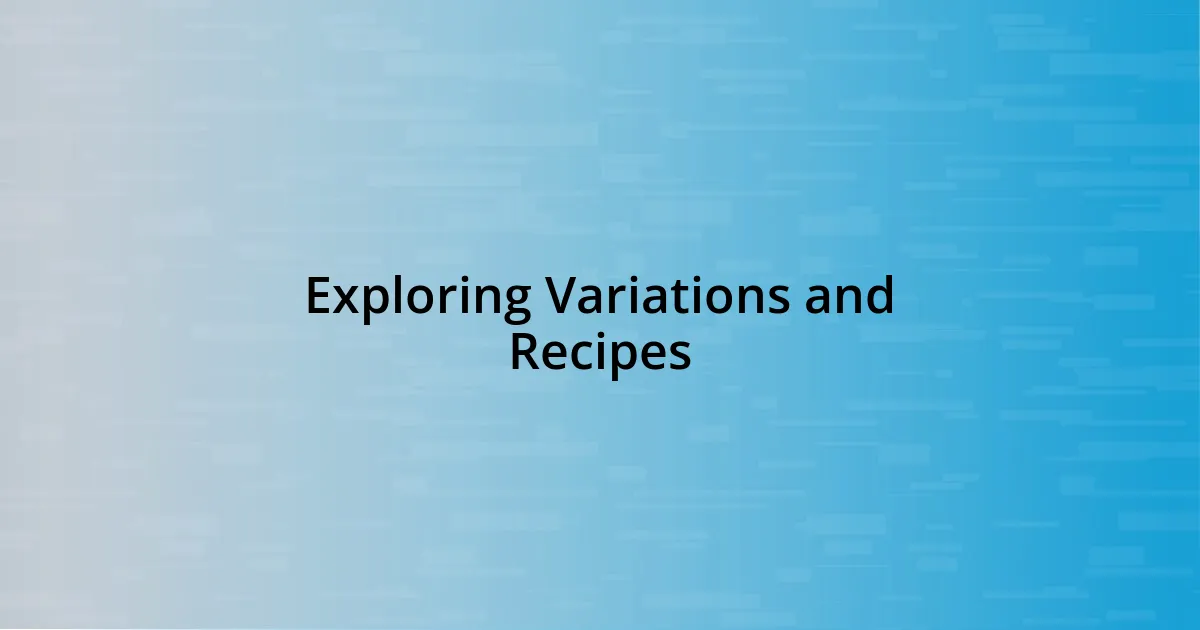 Exploring Variations and Recipes