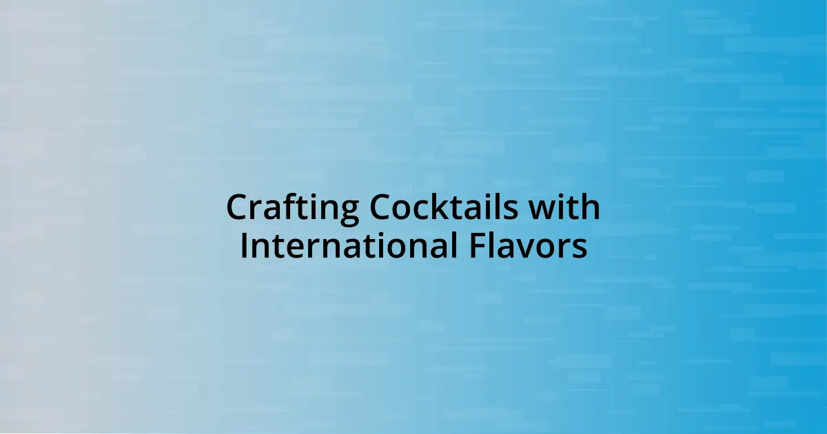 Crafting Cocktails with International Flavors