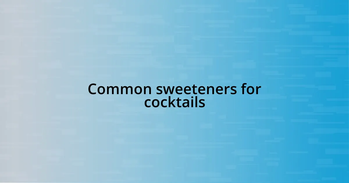 Common sweeteners for cocktails