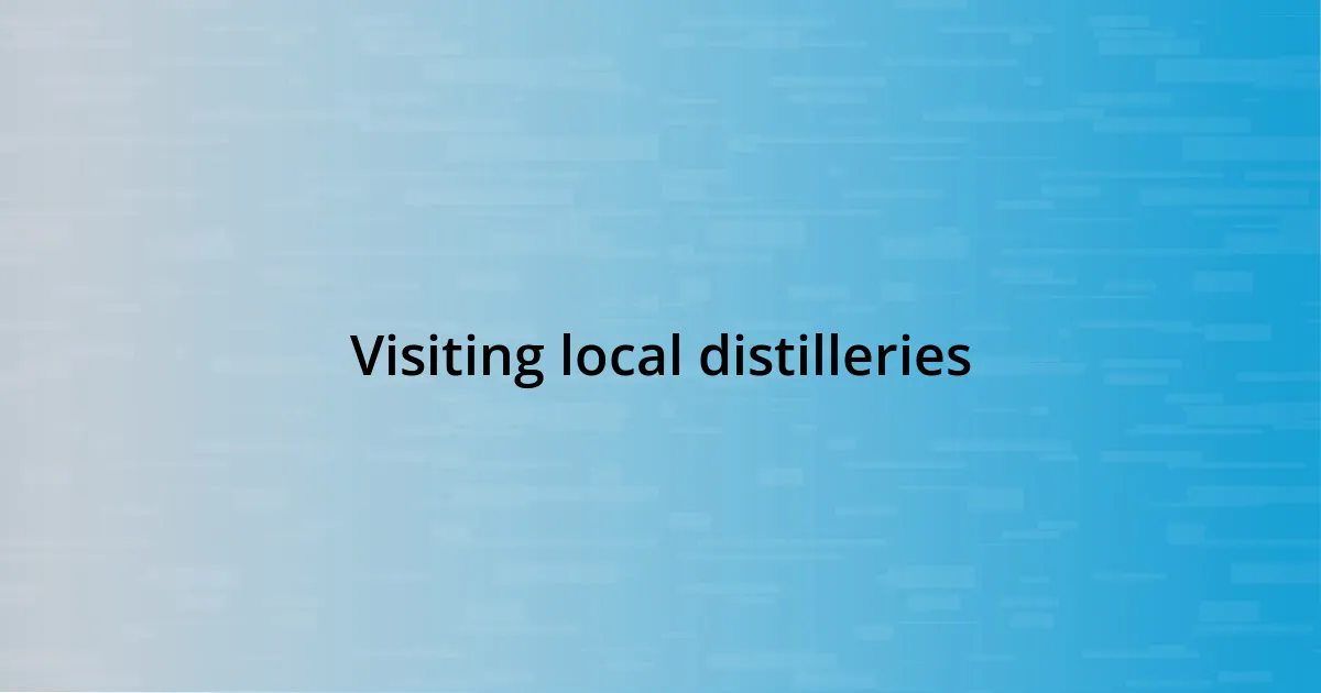 Visiting local distilleries