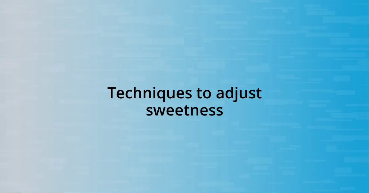 Techniques to adjust sweetness