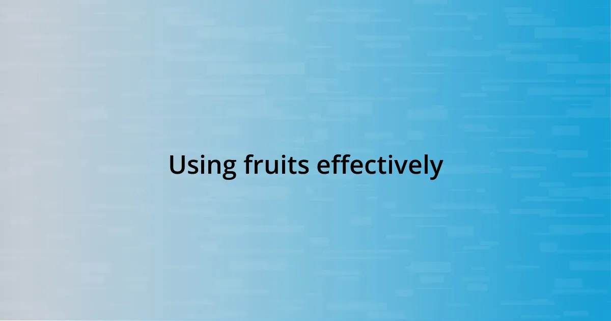 Using fruits effectively