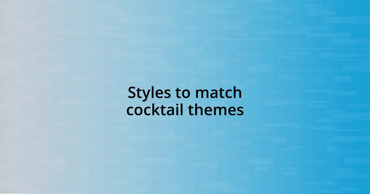 Styles to match cocktail themes