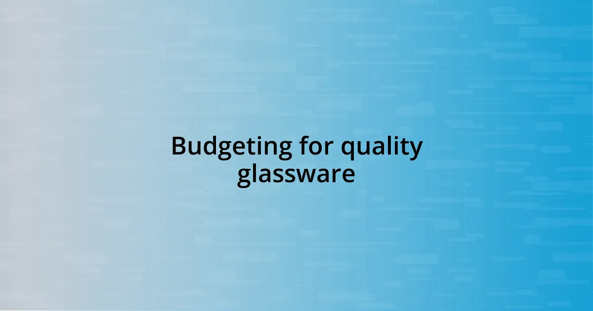 Budgeting for quality glassware