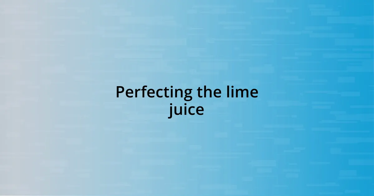 Perfecting the lime juice