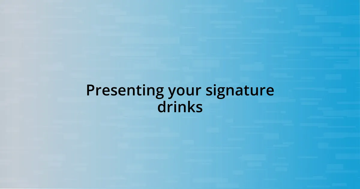 Presenting your signature drinks