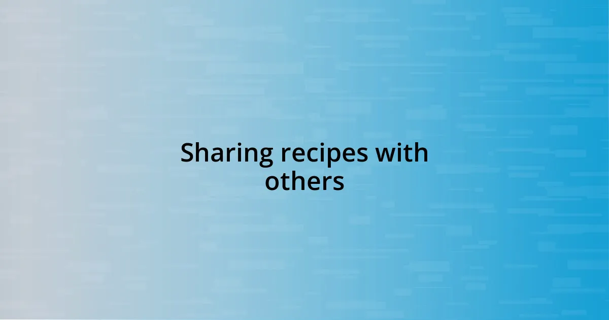 Sharing recipes with others