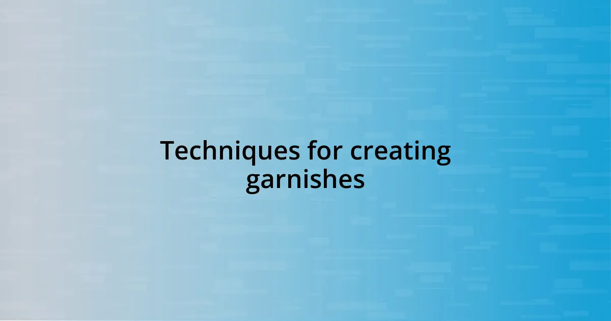 Techniques for creating garnishes