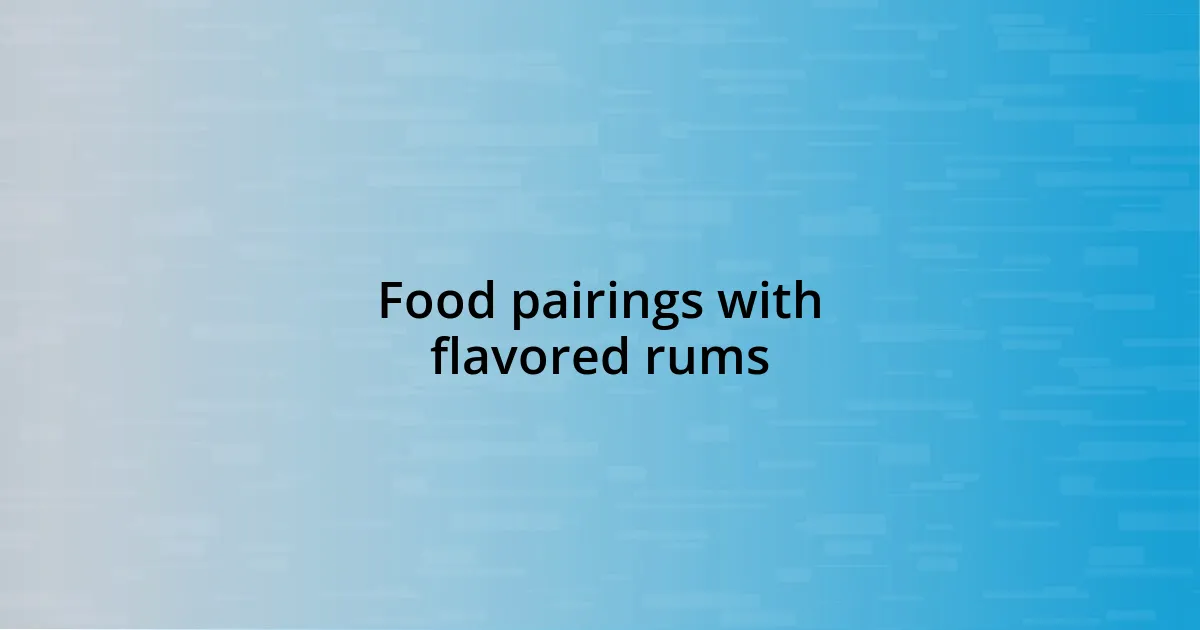 Food pairings with flavored rums