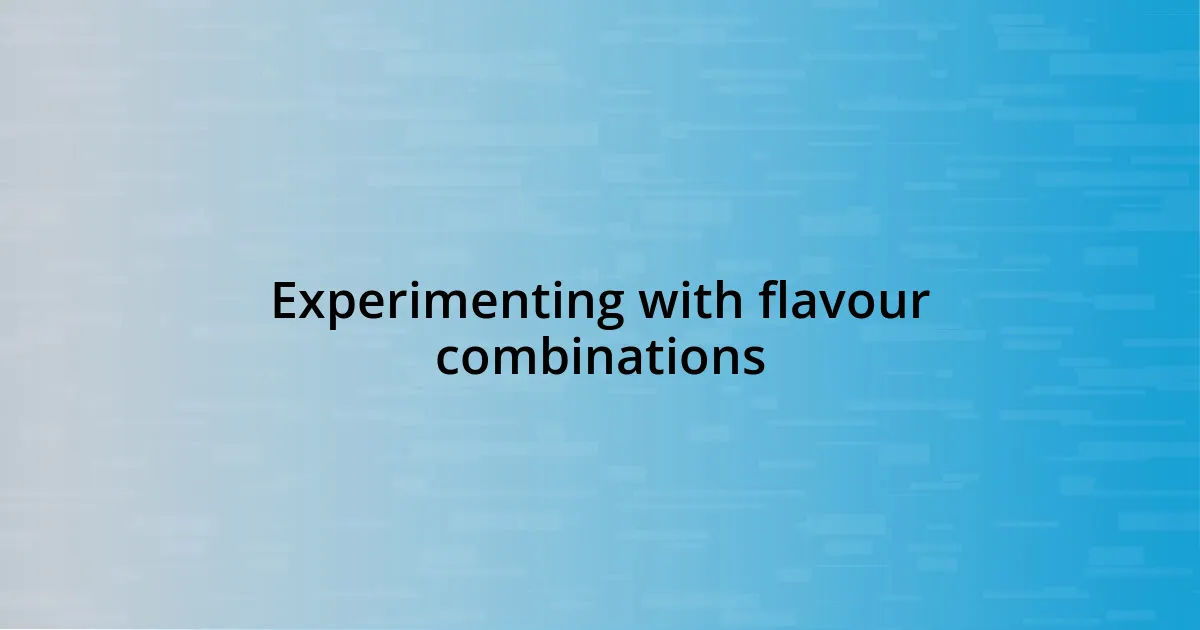 Experimenting with flavour combinations